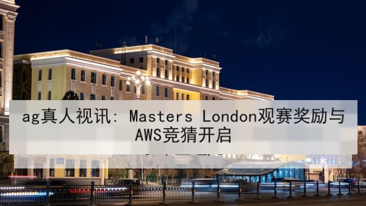 ag真人视讯: Masters London观赛奖励与AWS竞猜开启