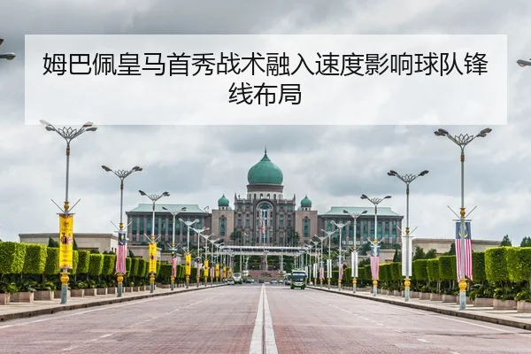 姆巴佩皇马首秀战术融入速度影响球队锋线布局