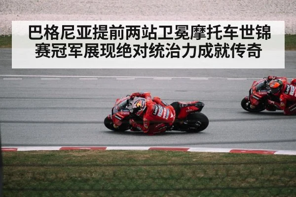 巴格尼亚提前两站卫冕摩托车世锦赛冠军展现绝对统治力成就传奇