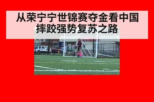 从荣宁宁世锦赛夺金看中国摔跤强势复苏之路